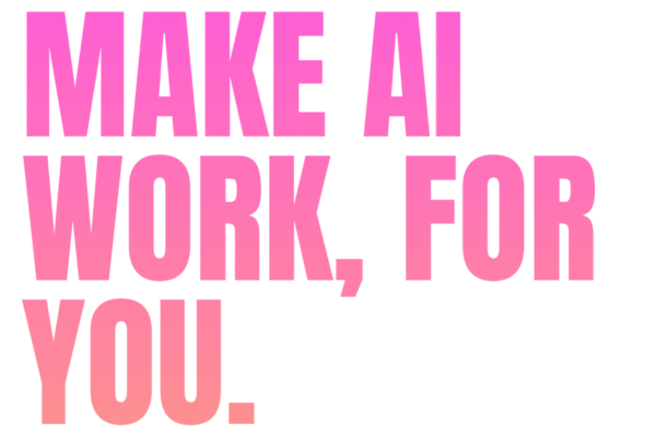 Make AI Work, For you.